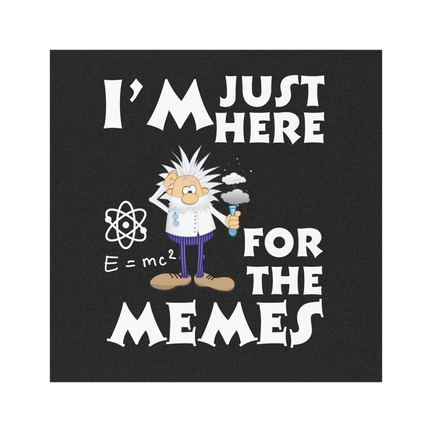 I’m Just Here for the Memes - 5"x5" Custom Car Magnet